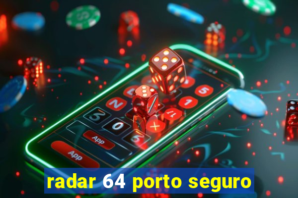 radar 64 porto seguro